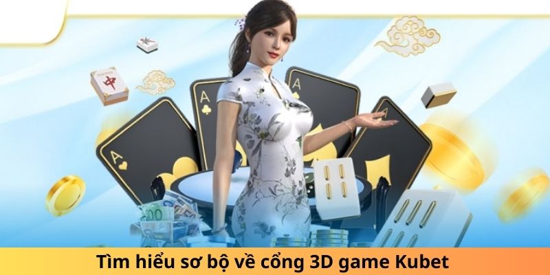 Tìm hiểu sơ bộ về cổng 3D game Kubet 