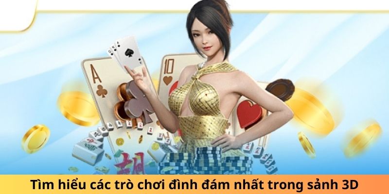 Tìm hiểu các trò chơi đình đám nhất trong sảnh 3D