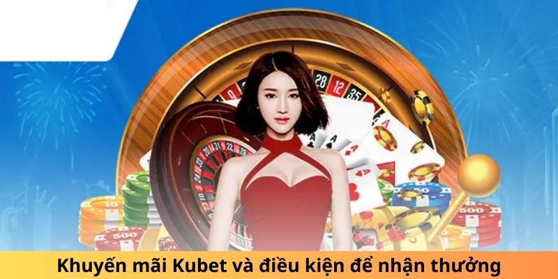 Khuyến mãi Kubet và điều kiện để nhận thưởng