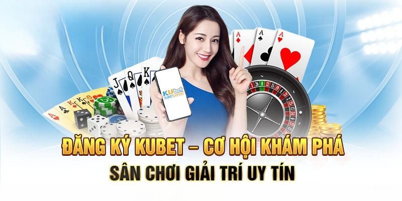 Đăng ký Kubet vì những lí do gì?