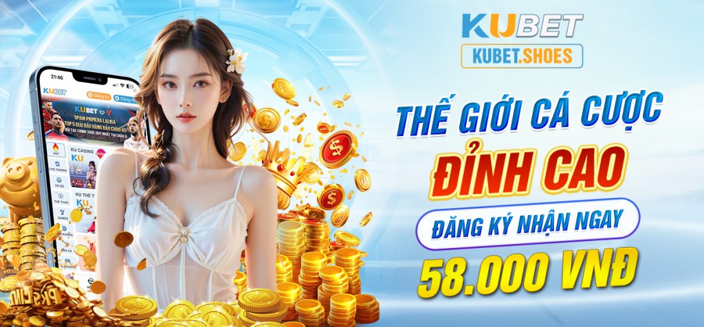 Kubet thế giới cá cược đỉnh cao đăng ký nhận 58k